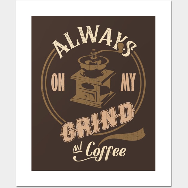 Always on my Grind for Coffee Lovers Wall Art by KennefRiggles